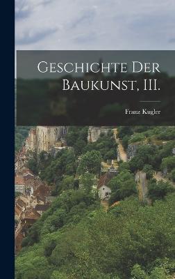 Geschichte der Baukunst, III. - Kugler, Franz