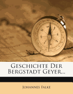 Geschichte Der Bergstadt Geyer.