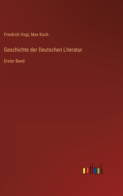 Geschichte der Deutschen Literatur: Erster Band - Vogt, Friedrich, and Koch, Max