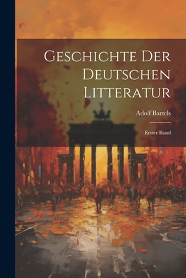 Geschichte Der Deutschen Litteratur: Erster Band - Bartels, Adolf