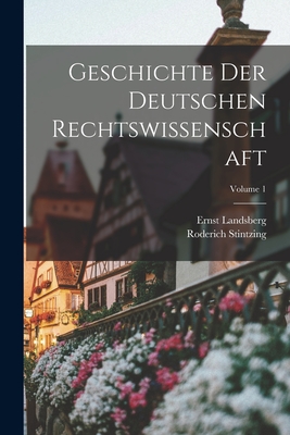 Geschichte Der Deutschen Rechtswissenschaft; Volume 1 - Stintzing, Roderich, and Landsberg, Ernst
