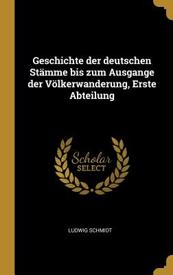 Geschichte Der Deutschen Stamme Bis Zum Ausgange Der Volkerwanderung, Erste Abteilung - Schmidt, Ludwig