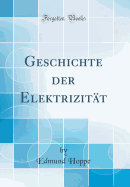 Geschichte Der Elektrizitt (Classic Reprint)