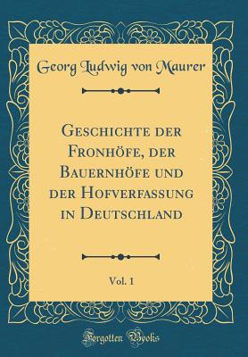 Geschichte Der Fronhfe, Der Bauernhfe Und Der Hofverfassung in Deutschland, Vol. 1 (Classic Reprint) - Maurer, Georg Ludwig Von