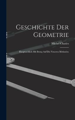 Geschichte Der Geometrie: Hauptschlich Mit Bezug Auf Die Neueren Methoden - Chasles, Michel