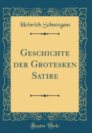 Geschichte Der Grotesken Satire (Classic Reprint)