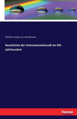 Geschichte Der Instrumentalmusik Im XXI. Jahrhundert - Wasielewski, Wilhelm Joseph Von