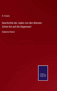 Geschichte der Juden von den ltesten Zeiten bis auf die Gegenwart: Siebenter Band