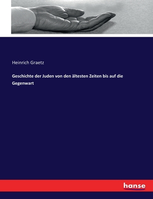 Geschichte der Juden von den ltesten Zeiten bis auf die Gegenwart - Graetz, Heinrich