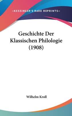 Geschichte Der Klassischen Philologie (1908) - Kroll, Wilhelm