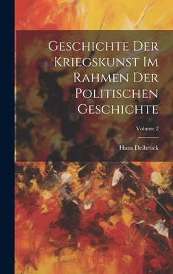 Geschichte Der Kriegskunst Im Rahmen Der Politischen Geschichte; Volume 2 - Delbrck, Hans