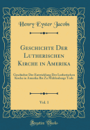 Geschichte Der Lutherischen Kirche in Amerika, Vol. 1: Geschichte Der Entwicklung Der Lutherischen Kirche in Amerika Bis Zu Mhlenbergs Tode (Classic Reprint)