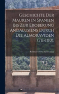 Geschichte Der Mauren in Spanien Bis Zur Eroberung Andalusiens Durch Die Almoraviden (711-1110).