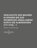 Geschichte Der Mauren in Spanien Bis Zur Eroberung Andalusiens Durch Die Almoraviden (711-1110). - Dozy, Reinhart Pieter Anne