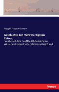 Geschichte der merkwrdigsten Reisen,: welche seit dem zwlften Jahrhunderte zu Wasser und zu Land unternommen worden sind