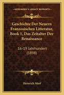 Geschichte Der Neuern Franzosischen Litteratur, Book 1, Das Zeitalter Der Renaissance: 16-19 Jahrhundert (1898)