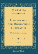 Geschichte Der Rmischen Literatur, Vol. 1: Die Archaische Literatur (Classic Reprint)