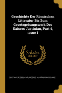 Geschichte Der Rmischen Litteratur Bis Zum Gesetzgebungswerk Des Kaisers Justinian, Part 4, issue 1