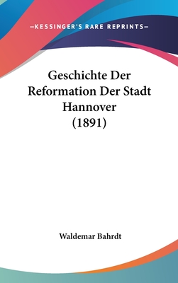 Geschichte Der Reformation Der Stadt Hannover (1891) - Bahrdt, Waldemar