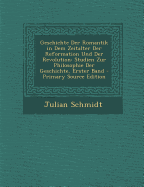 Geschichte Der Romantik in Dem Zeitalter Der Reformation Und Der Revolution: Studien Zur Philosophie Der Geschichte, Erster Band - Schmidt, Julian