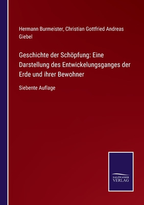 Geschichte Der Schpfung: Eine Darstellung Des Entwickelungsganges Der Erde Und Ihrer Bewohner (Classic Reprint) - Burmeister, Hermann