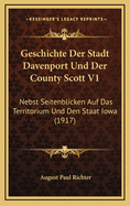 Geschichte Der Stadt Davenport Und Der County Scott V1: Nebst Seitenblicken Auf Das Territorium Und Den Staat Iowa (1917)