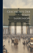 Geschichte der Stadt Saarunion.