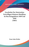 Geschichte Der Steierischen Freiwilligen Schutzen-Bataillone in Den Kriegsjahren 1848 Und 1849 (1865)