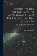 Geschichte der Sternkunde des Alterthums bis auf die Errichtung der Schule zu Alexandrien.