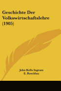 Geschichte Der Volkswirtschaftslehre (1905) - Ingram, John Kells, and Roschlau, E (Translated by)