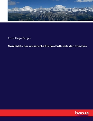 Geschichte Der Wissenschaftlichen Erdkunde Der Griechen - Berger, Ernst Hugo