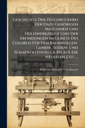 Geschichte Der Zeugdruckerei Der Dazu Gehrigen Maschinen Und H1/4lfswerkzeuge Und Der Erfindungen Im Gebiete Des Colorits F1/4r Den Baumwollen-, Leinen-, Seiden- Und Schafwollendruck Bis Auf Die Neuesten Zeit. ...