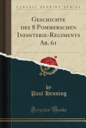 Geschichte Des 8 Pommerschen Infanterie-Regiments AR. 61 (Classic Reprint)