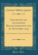 Geschichte Des Augsburger Religionsfriedens Vom 26. September 1555: Mit Einer Einleitenden Geschichte Der Reformation (Classic Reprint)