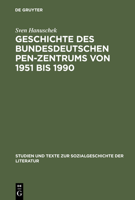 Geschichte Des Bundesdeutschen Pen-Zentrums Von 1951 Bis 1990 - Hanuschek, Sven