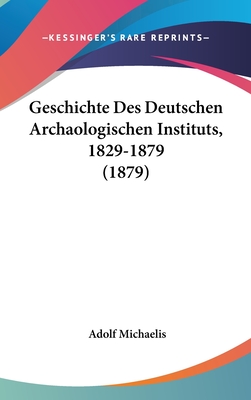 Geschichte Des Deutschen Archaologischen Instituts, 1829-1879 (1879) - Michaelis, Adolf