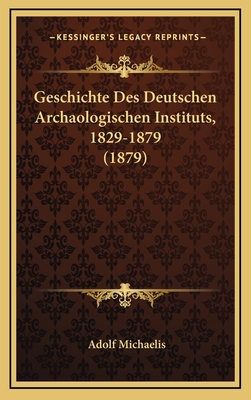 Geschichte Des Deutschen Archaologischen Instituts, 1829-1879 (1879) - Michaelis, Adolf