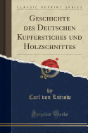 Geschichte Des Deutschen Kupferstiches Und Holzschnittes (Classic Reprint)