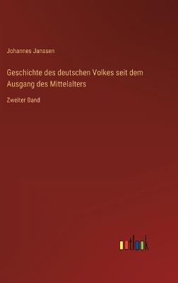 Geschichte des deutschen Volkes seit dem Ausgang des Mittelalters: Zweiter Band - Janssen, Johannes