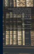 Geschichte Des Gelehrten Unterrichts Auf Den Deutschen Schulen Und Universitten Vom Ausgang Des Mittelalters Bis Zur Gegenwart: Mit Besonderer Rcksicht Auf Den Klassischen Unterricht; Volume 1