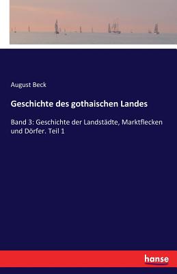 Geschichte des gothaischen Landes: Band 3: Geschichte der Landst?dte, Marktflecken und Drfer. Teil 1 - Beck, August