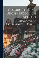 Geschichte Des I. Grossherzoglich Hessischen Dragoner-Regiments. I. Theil.