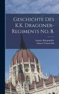 Geschichte des K.K. Dragoner-Regiments No. 8.