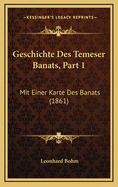 Geschichte Des Temeser Banats, Part 1: Mit Einer Karte Des Banats (1861)