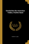 Geschichte Des Teutschen Volkes, Funfter Band