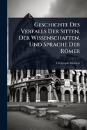 Geschichte Des Verfalls Der Sitten, Der Wissenschaften, Und Sprache Der Rmer