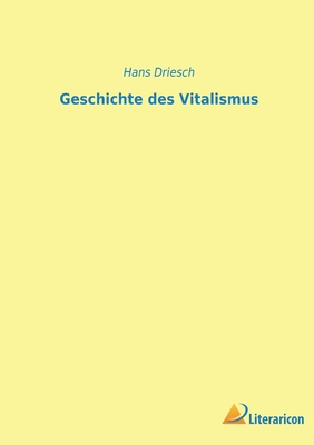 Geschichte Des Vitalismus - Driesch, Hans