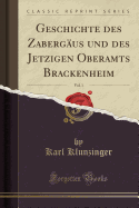 Geschichte Des Zabergus Und Des Jetzigen Oberamts Brackenheim, Vol. 1 (Classic Reprint)