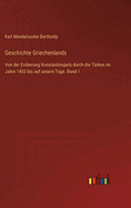 Geschichte Griechenlands: Von der Eroberung Konstantinopels durch die Trken im Jahre 1453 bis auf unsere Tage. Band 1