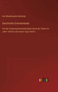 Geschichte Griechenlands: Von der Eroberung Konstantinopels durch die Trken im Jahre 1453 bis auf unsere Tage. Band 2